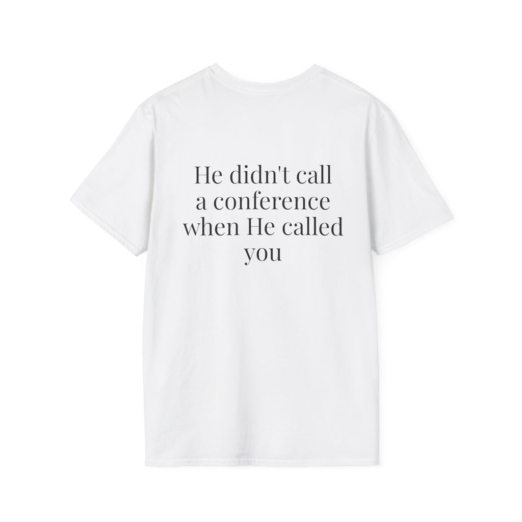 God Says “He didn't call a conference when He called you” T-Shirt – Faith-Based Christian Graphic Tee