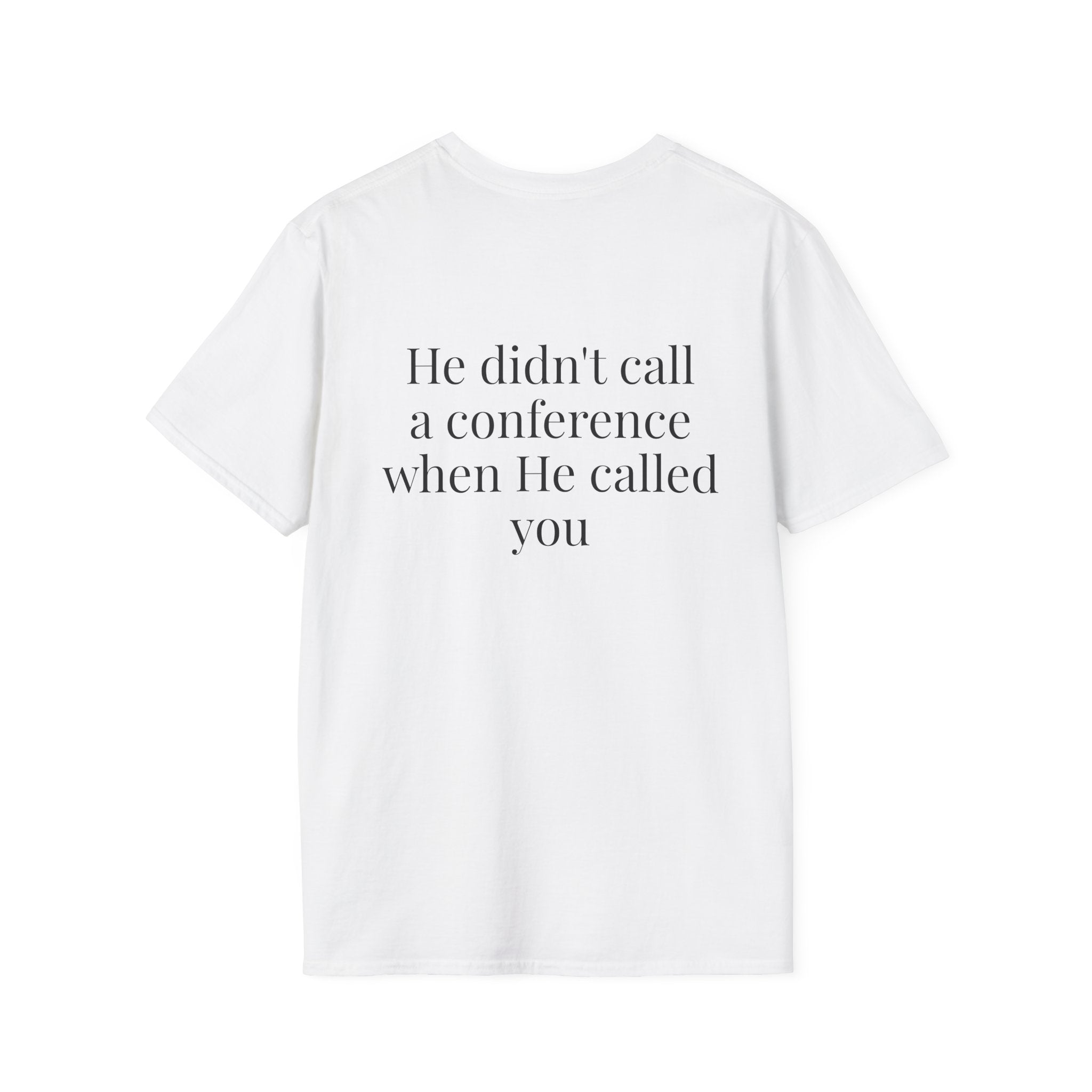 God Says “He didn't call a conference when He called you” T-Shirt – Faith-Based Christian Graphic Tee