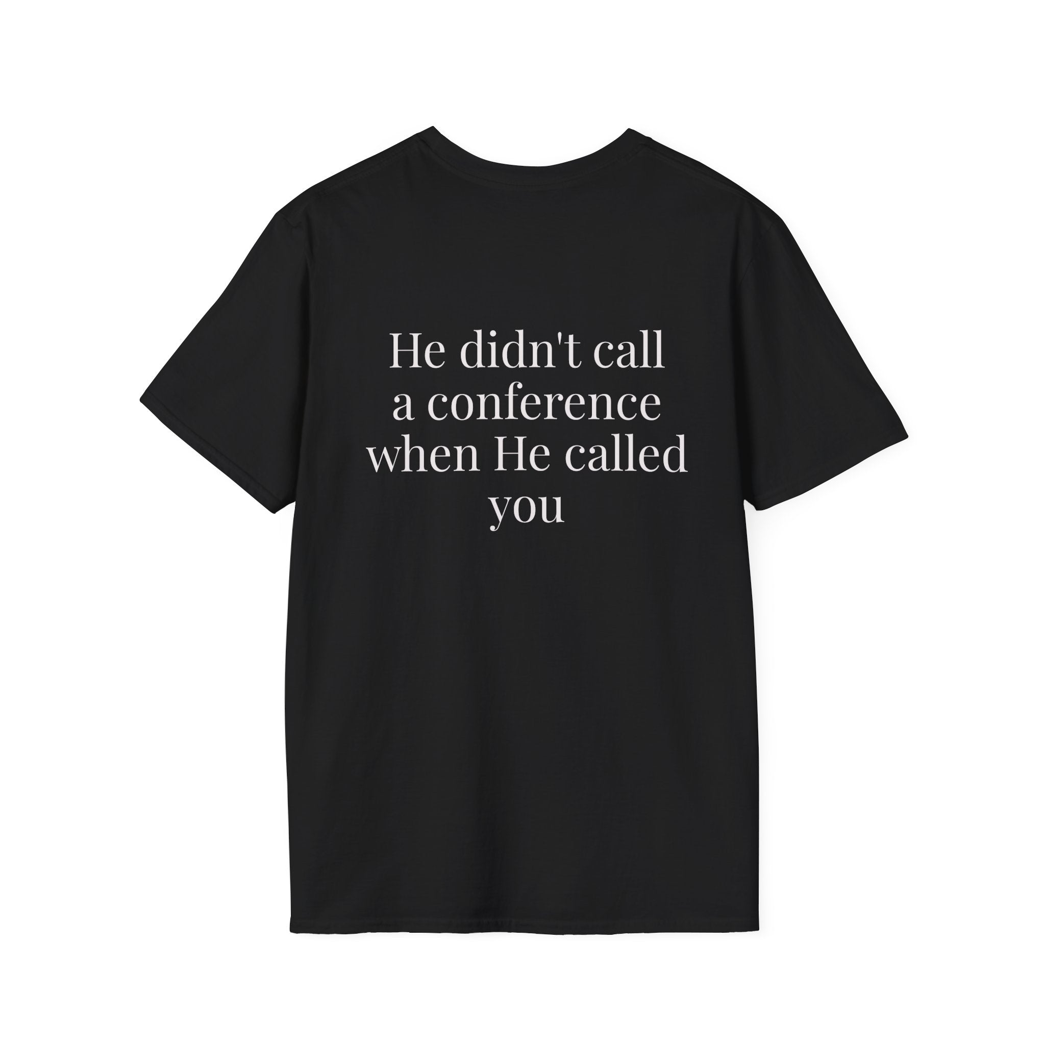 God Says “He didn't call a conference when He called you” T-Shirt – Faith-Based Christian Graphic Tee