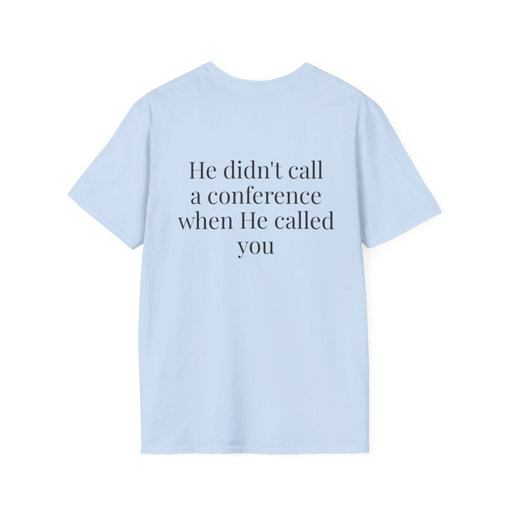 God Says “He didn't call a conference when He called you” T-Shirt – Faith-Based Christian Graphic Tee