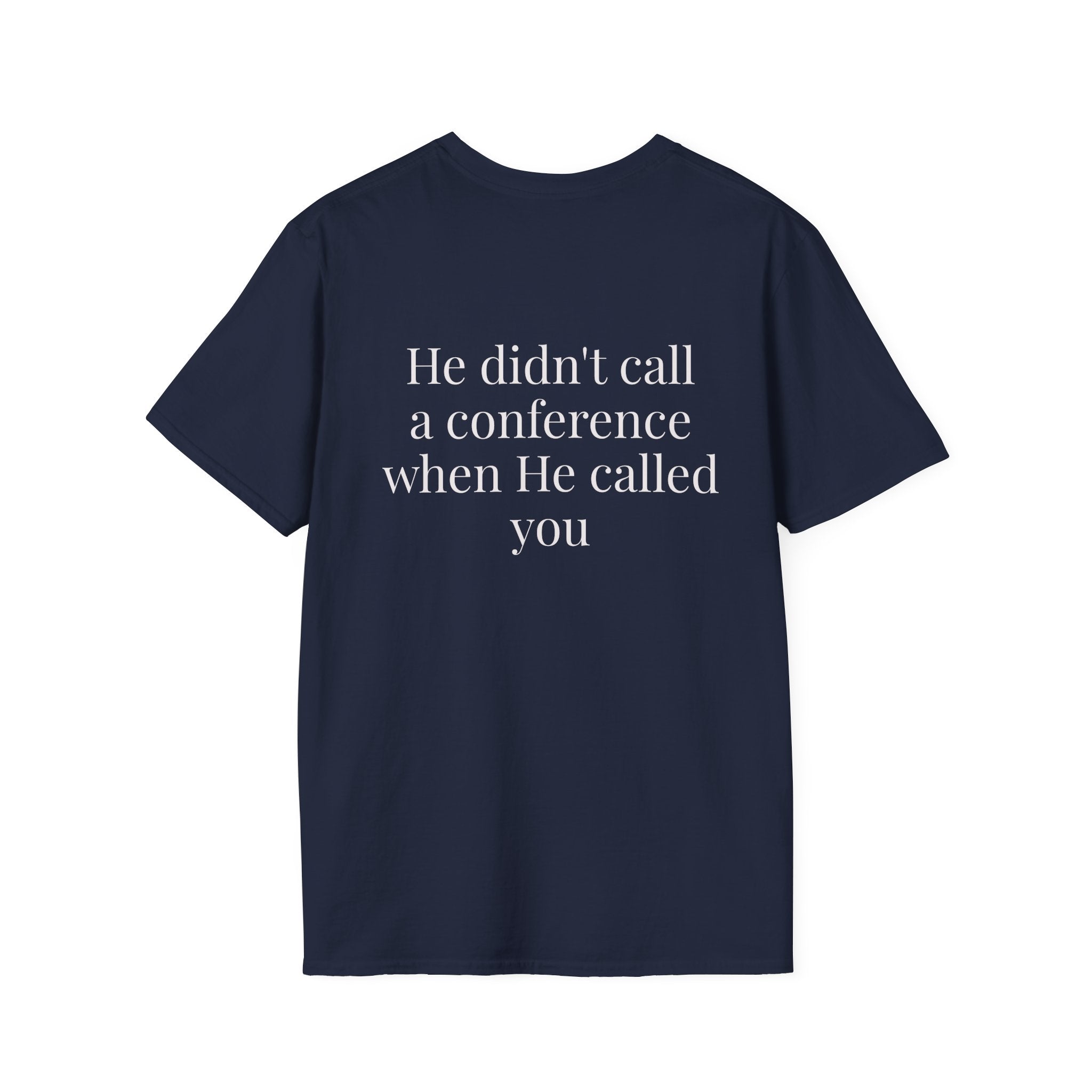 God Says “He didn't call a conference when He called you” T-Shirt – Faith-Based Christian Graphic Tee