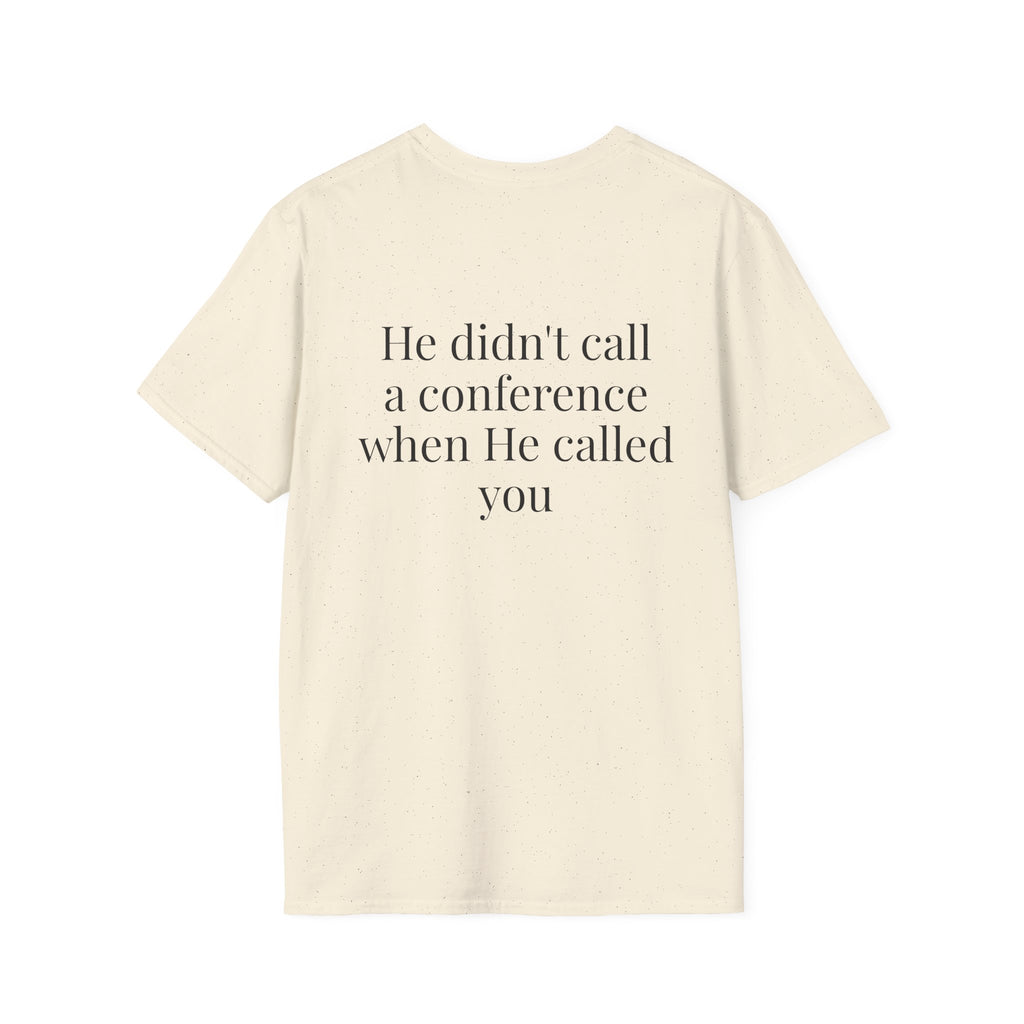 God Says “He didn't call a conference when He called you” T-Shirt – Faith-Based Christian Graphic Tee