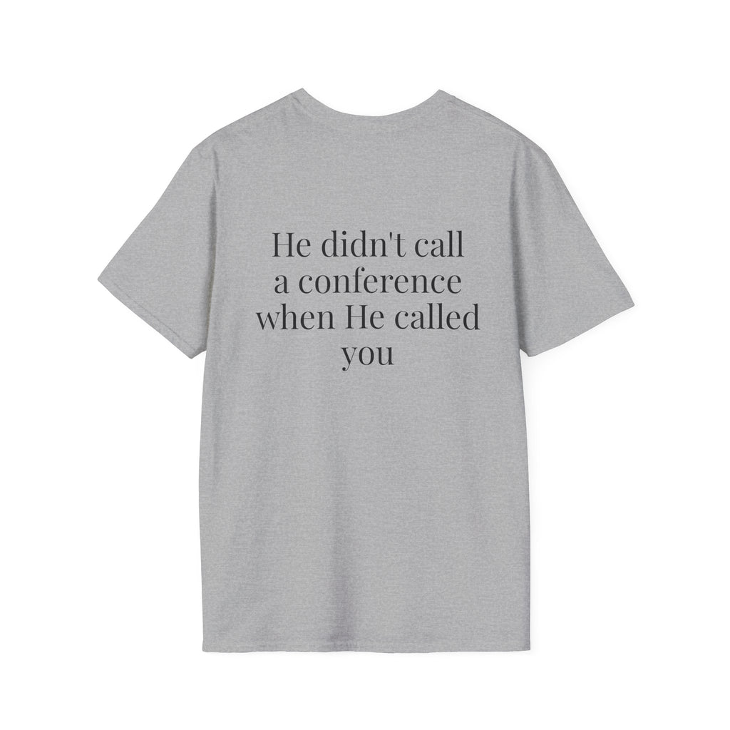 God Says “He didn't call a conference when He called you” T-Shirt – Faith-Based Christian Graphic Tee