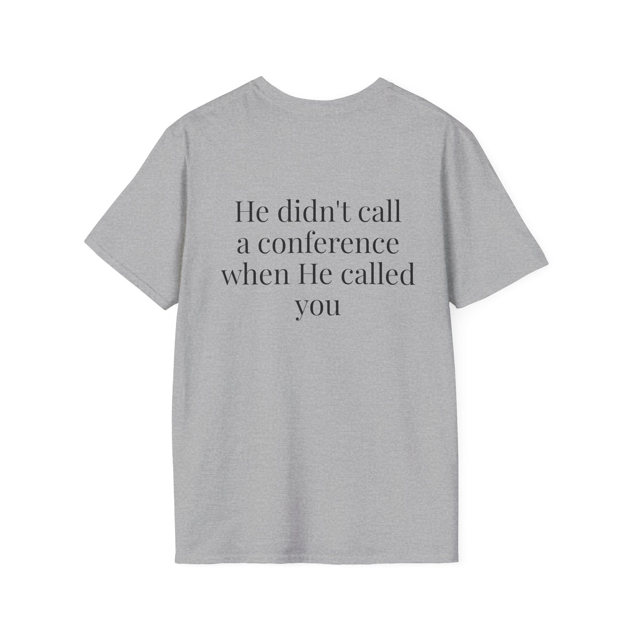 God Says “He didn't call a conference when He called you” T-Shirt – Faith-Based Christian Graphic Tee